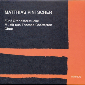 Matthias Pintscher: 5 Orchesterstücke, Musik aus Thomas Chatterton &amp; Choc