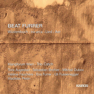 Beat Furrer: Wüstenbuch, Ira-Arca, Lied &amp; Aer