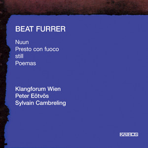 Beat Furrer: Nuun, Presto, Still & Poemas Beat Furrer: Nuun, Presto, Still & Poemas