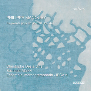 Philippe Manoury: Fragments pour un portrait & Partita I Philippe Manoury: Fragments pour un portrait & Partita I
