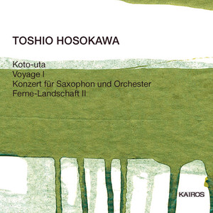 Hosokawa: Koto-uta, Voyage I, Saxophone Concerto & Ferne Landschaft II Hosokawa: Koto-uta, Voyage I, Saxophone Concerto & Ferne Landschaft II