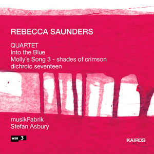 Rebecca Saunders: Quartet, Into the Blue, Molly's Song 3 &amp; Dichroic Seventeen