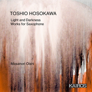 Toshio Hosokawa: Light and Darkness. Works for Saxophone Toshio Hosokawa: Light and Darkness. Works for Saxophone