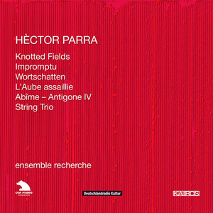 Hèctor Parra: Piano Trios Nos. 1 &amp; 2, Impromptu, L'aube assaillie, Abime and String Trio